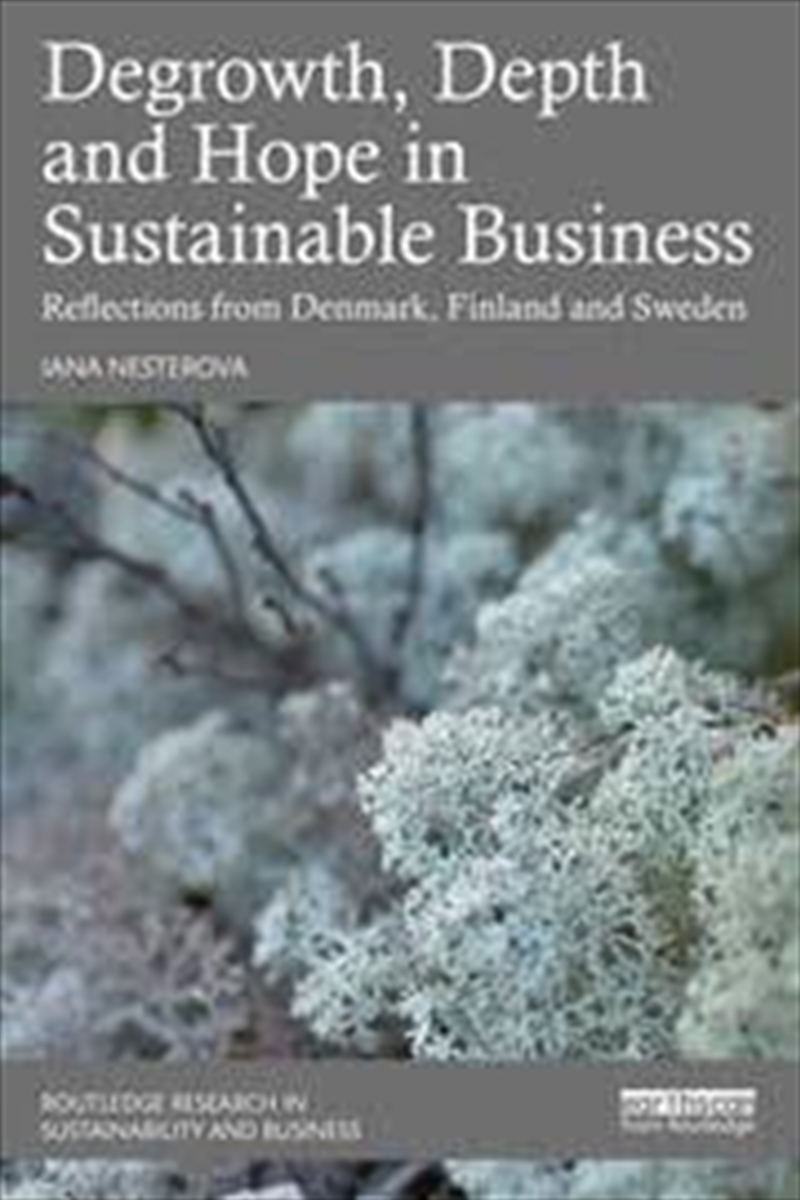 Degrowth, Depth And Hope In Sustainable Business: Reflections From Denmark, Finland And Sweden (Rout/Product Detail/Business Leadership & Management