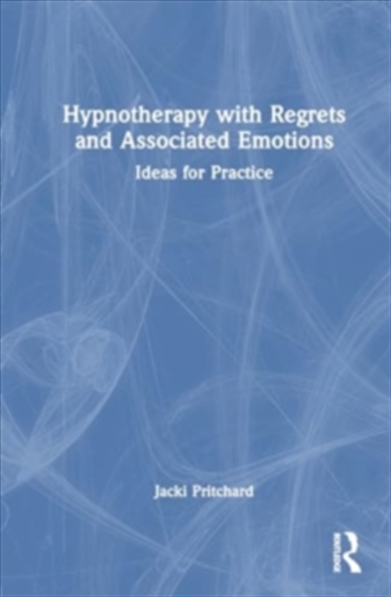 Hypnotherapy With Regrets And Associated Emotions : Ideas For Practice/Product Detail/Psychology