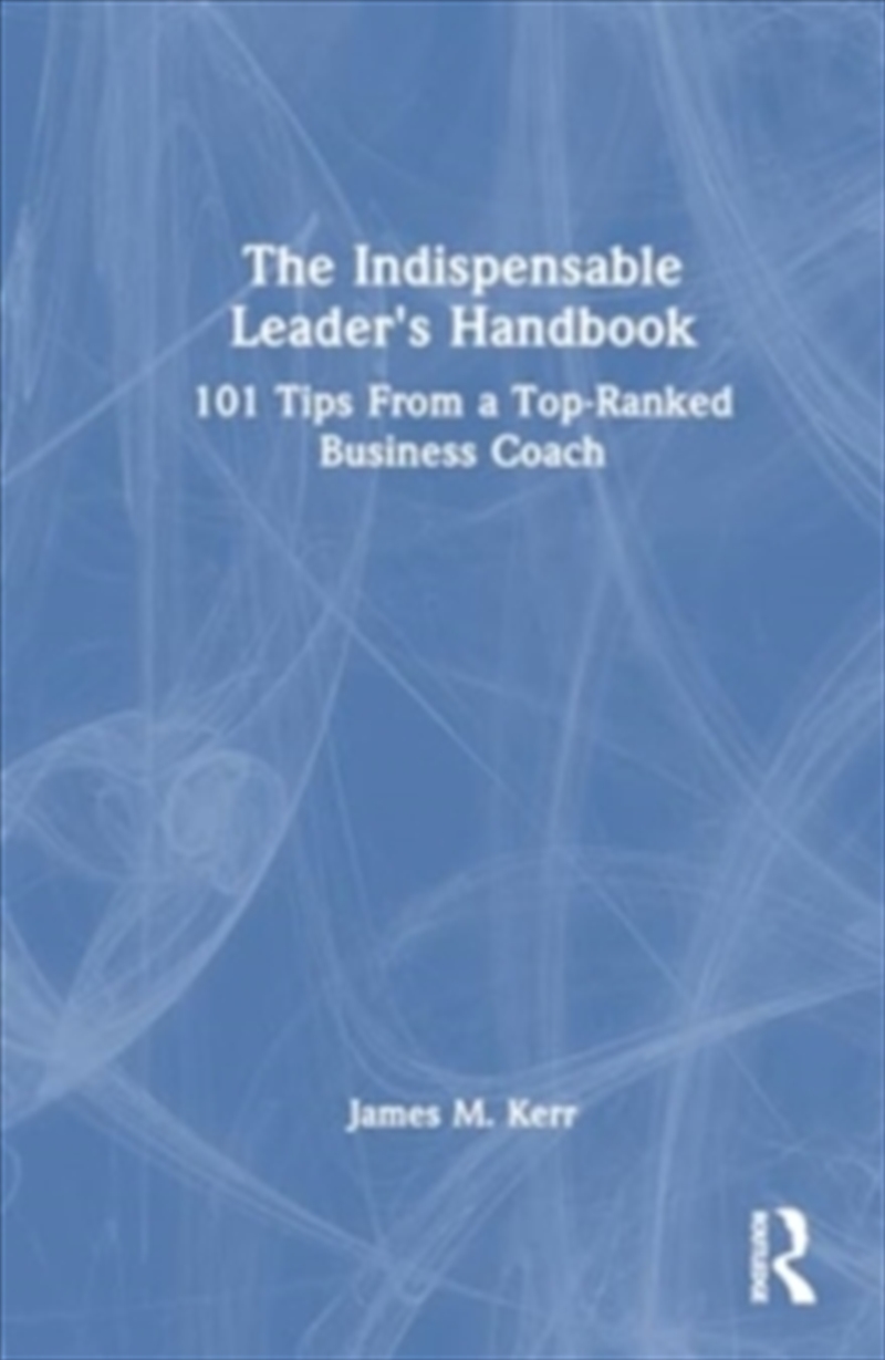 The Indispensable Leader'S Handbook : 101 Tips From A Top-Ranked Business Coach/Product Detail/Business Leadership & Management