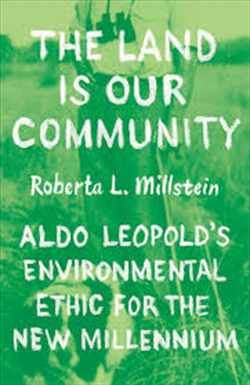 The Land Is Our Community : Aldo Leopold’S Environmental Ethic For The New Millennium/Product Detail/Reading