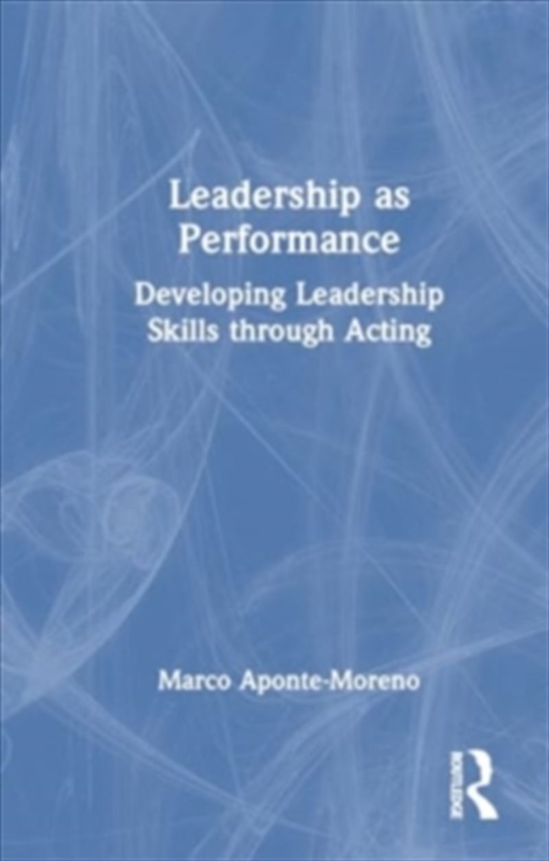 Leadership As Performance : Developing Leadership Skills Through Acting/Product Detail/Accounting, Business & Legal