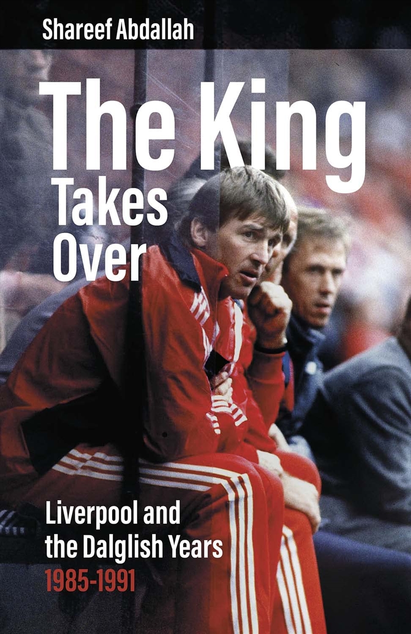 The King Takes Over: Liverpool And The Dalglish Years 1985-1991/Product Detail/Sport & Recreation