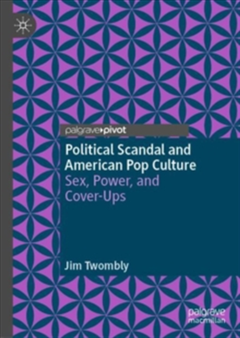 Political Scandal And American Pop Culture : Sex, Power, And Cover-Ups/Product Detail/History