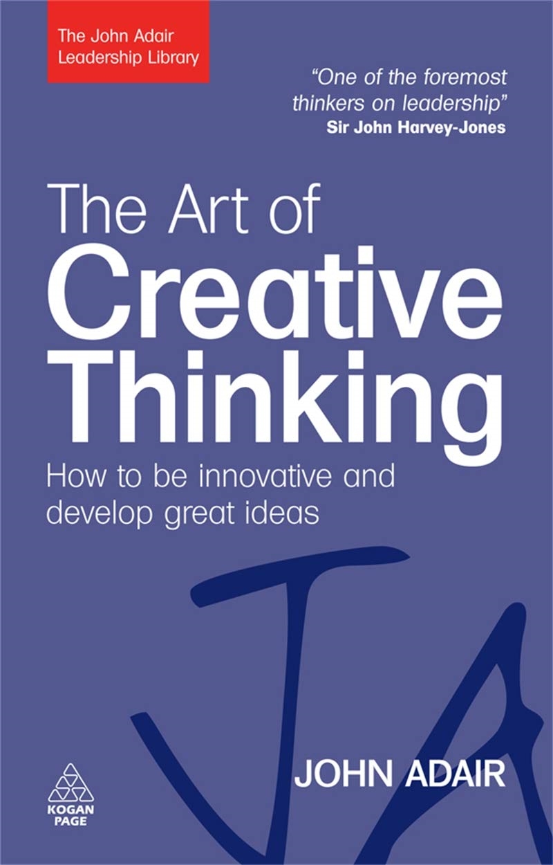 The Art Of Creative Thinking: How To Be Innovative And Develop Great Ideas (John Adair Leadership Li/Product Detail/Business Leadership & Management