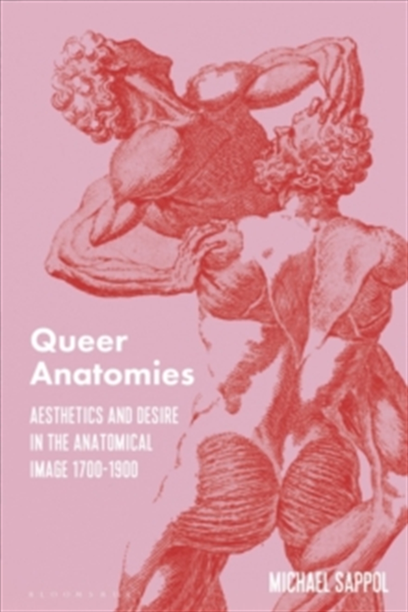 Queer Anatomies : Aesthetics And Desire In The Anatomical Image, 1700-1900/Product Detail/Art