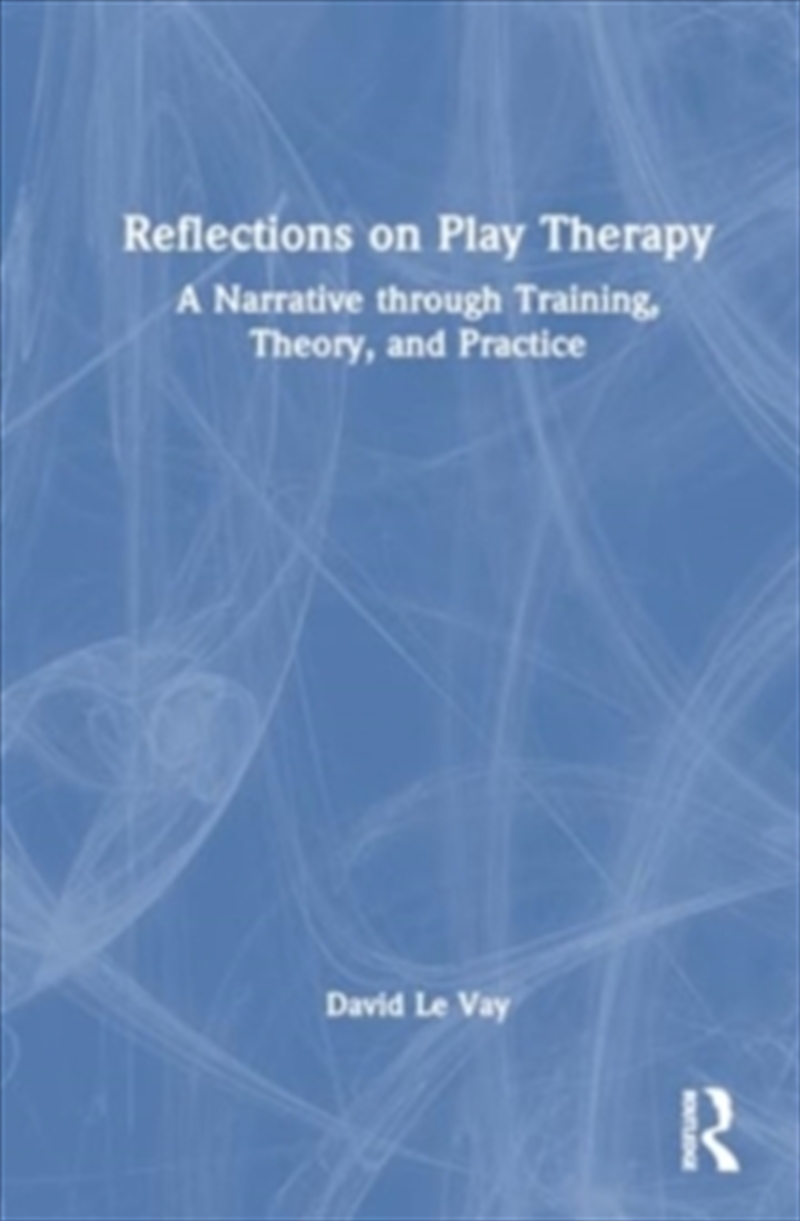 Reflections On Play Therapy : A Narrative Through Training, Theory, And Practice/Product Detail/Psychology