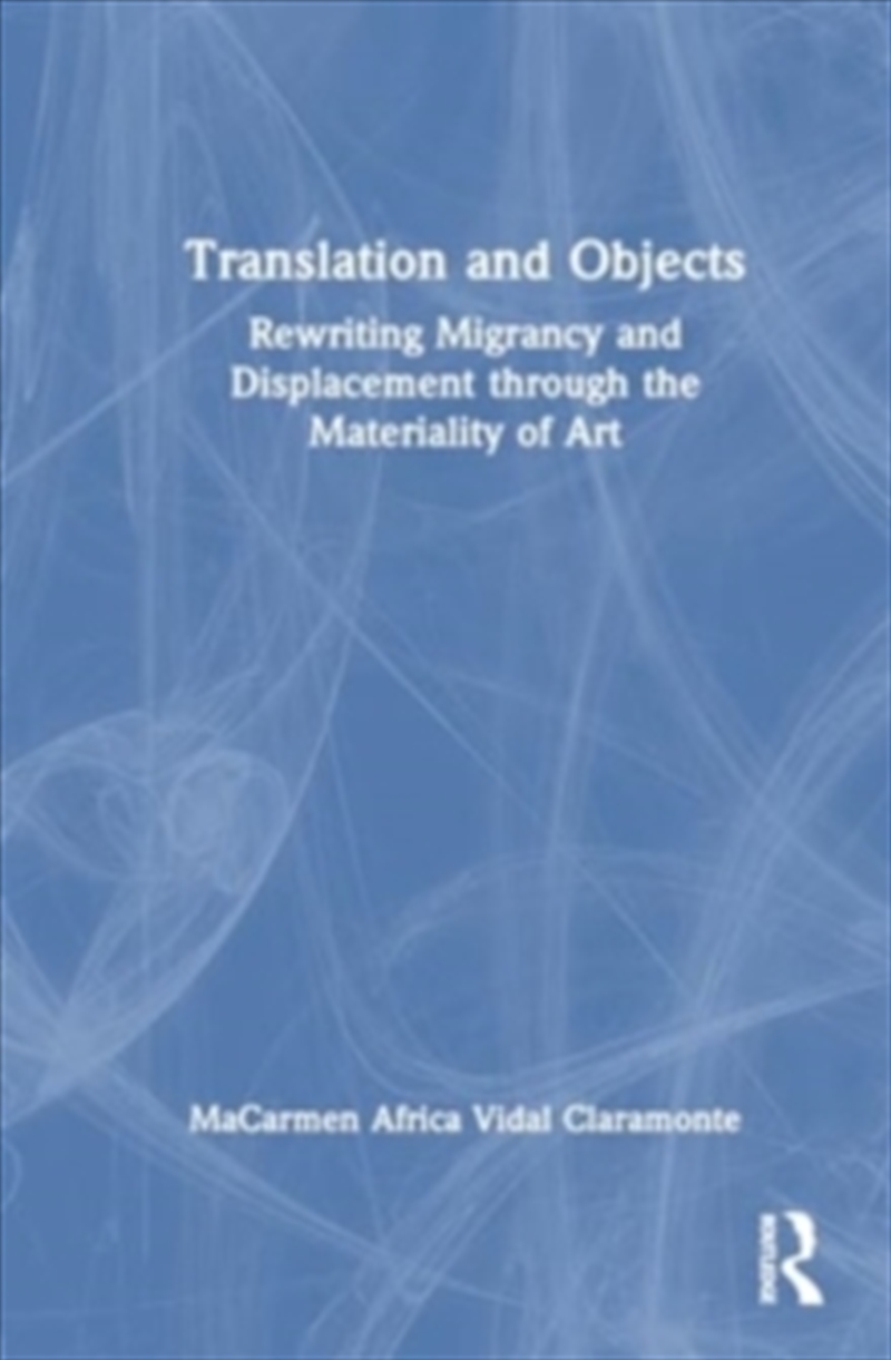 Translation And Objects : Rewriting Migrancy And Displacement Through The Materiality Of Art/Product Detail/Reading