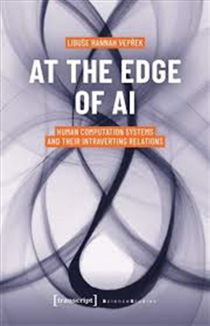 At The Edge Of Ai: Human Computation Systems And Their Intraverting Relations (Science Studies)/Product Detail/Society & Culture