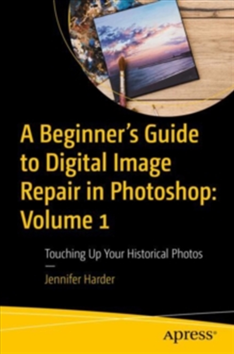A Beginner’S Guide To Digital Image Repair In Photoshop: Volume 1 : Touching Up Your Historical Phot/Product Detail/Computing & IT