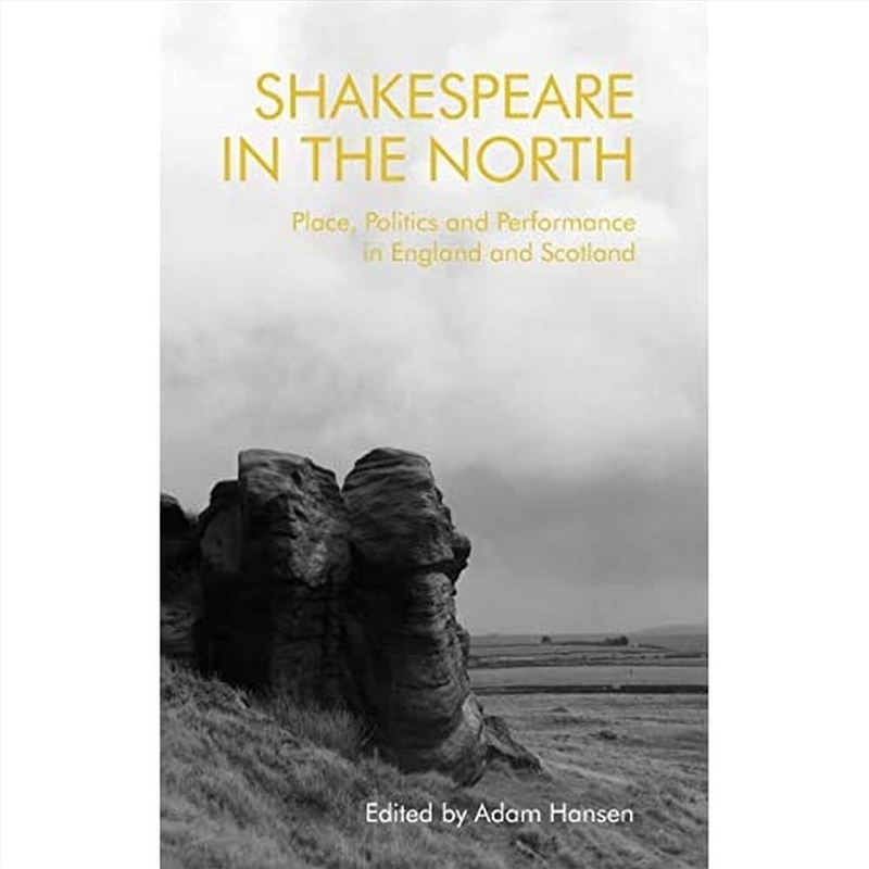 Shakespeare In The North: Place, Politics And Performance In England And Scotland/Product Detail/Literature & Poetry
