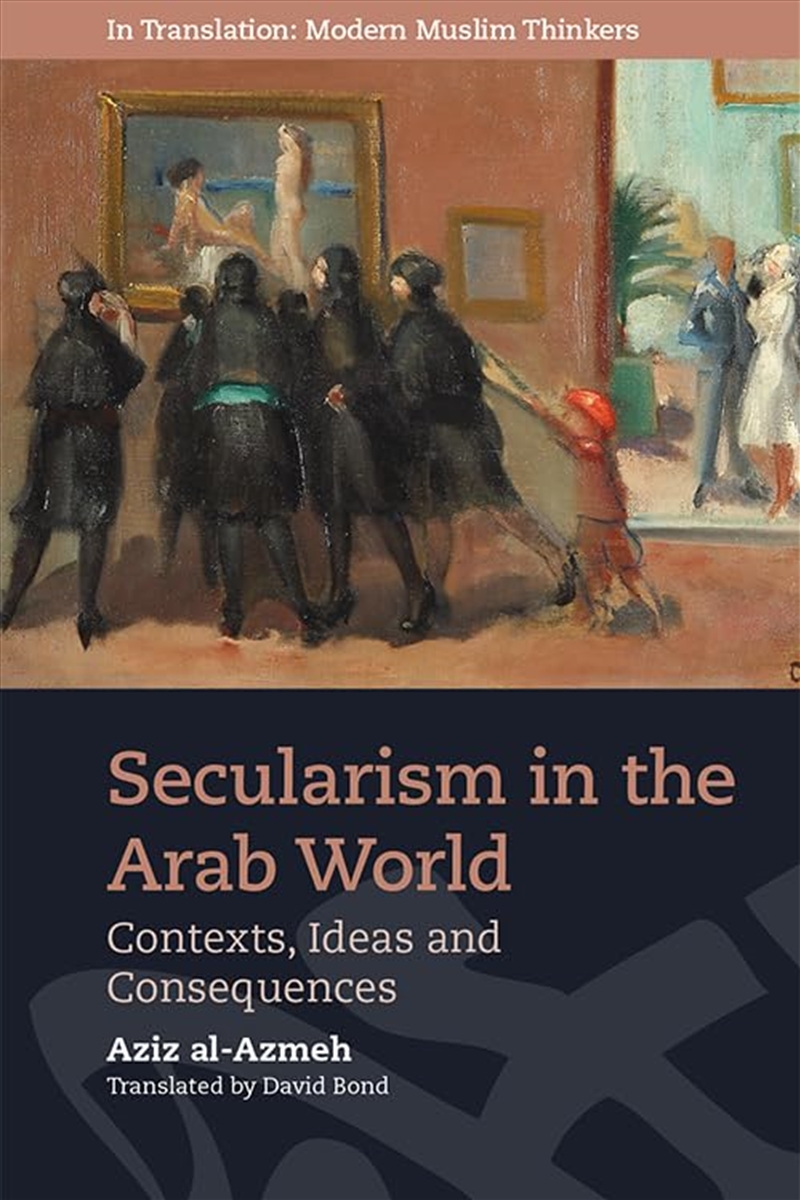Secularism In The Arab World: Contexts, Ideas And Consequences (In Translation: Contemporary Thought/Product Detail/Religion & Beliefs
