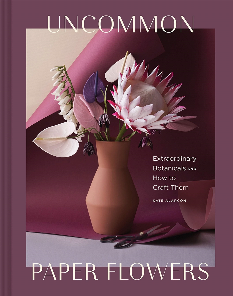 Uncommon Paper Flowers: Extraordinary Botanicals And How To Craft Them/Product Detail/Crafts & Handiwork