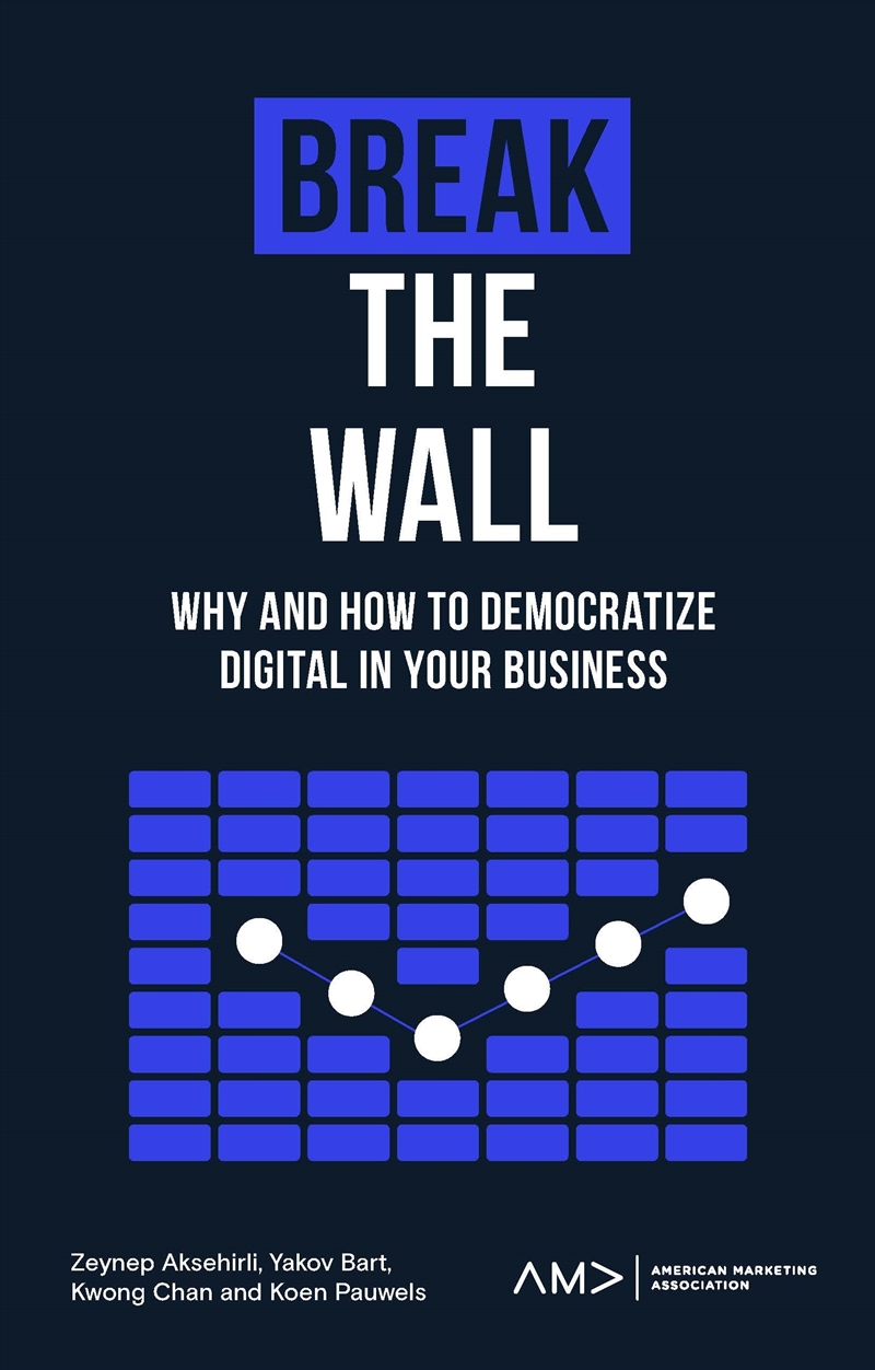 Break The Wall: Why And How To Democratize Digital In Your Business (American Marketing Association)/Product Detail/Business Leadership & Management