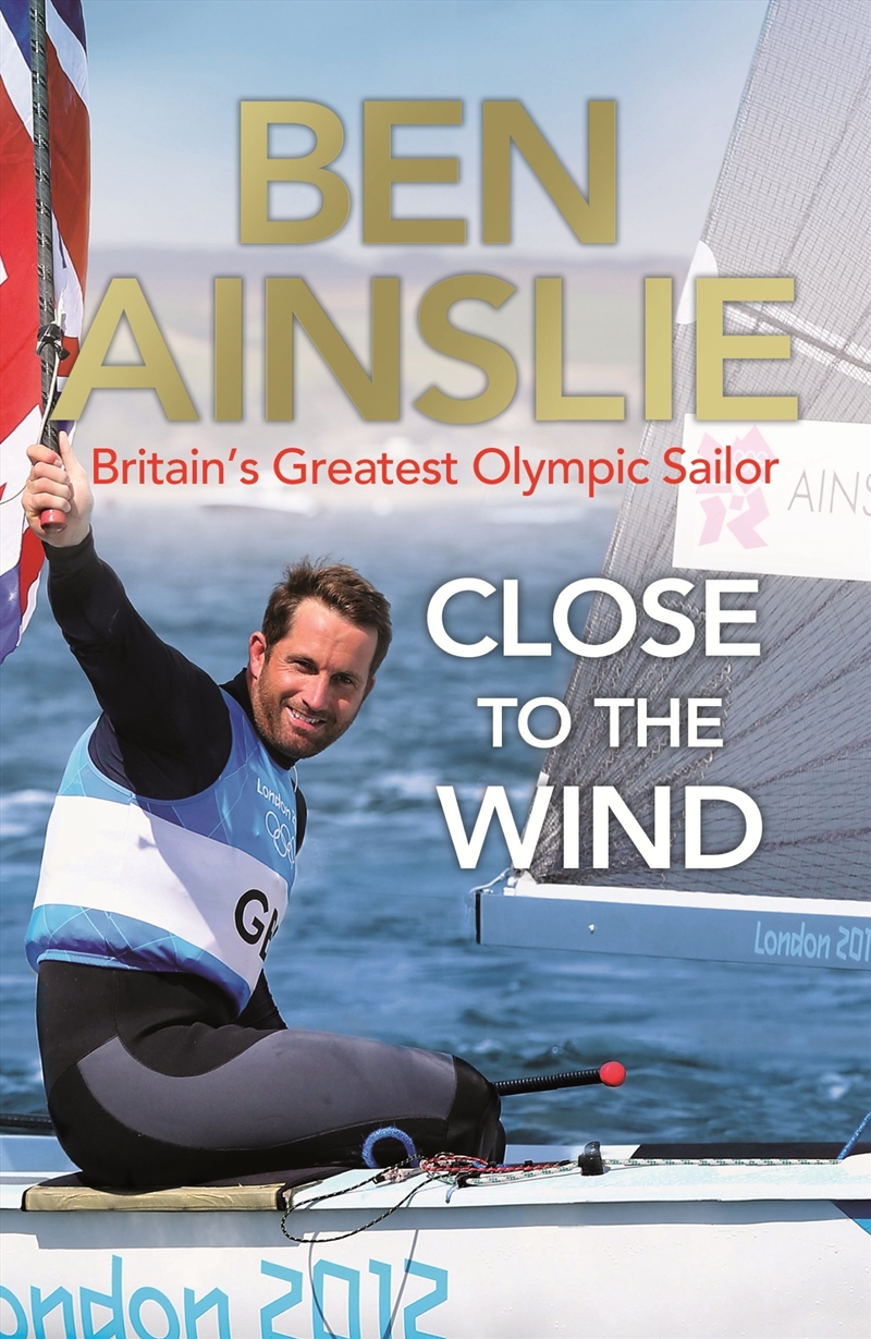 Ben Ainslie: Close To The Wind: Britain'S Greatest Olympic Sailor/Product Detail/Sport & Recreation