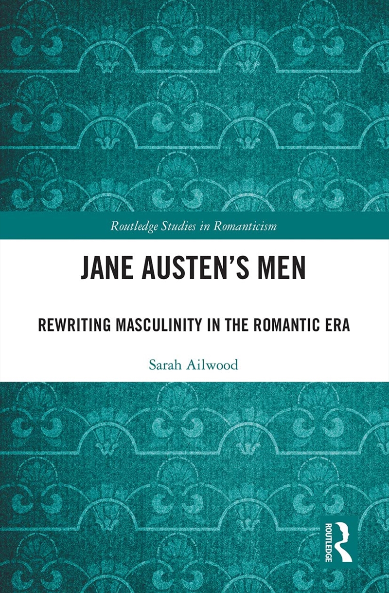 Jane Austen'S Men: Rewriting Masculinity In The Romantic Era (Routledge Studies In Romanticism)/Product Detail/Literature & Poetry