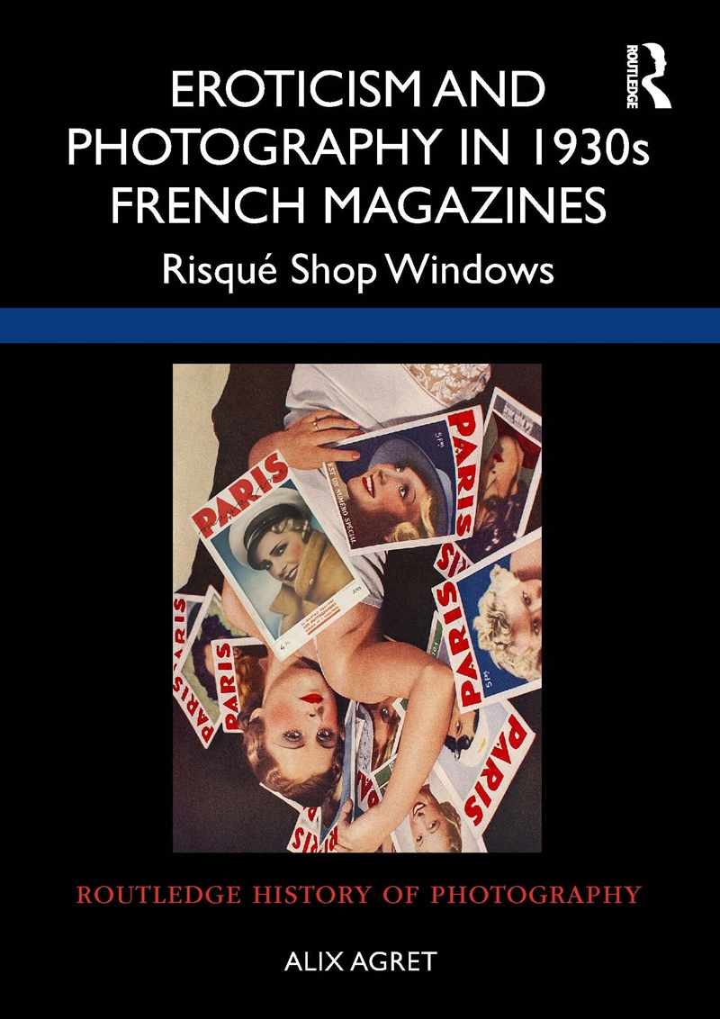 Eroticism And Photography In 1930S French Magazines: Risqué Shop Windows (Routledge History Of Photo/Product Detail/Photography