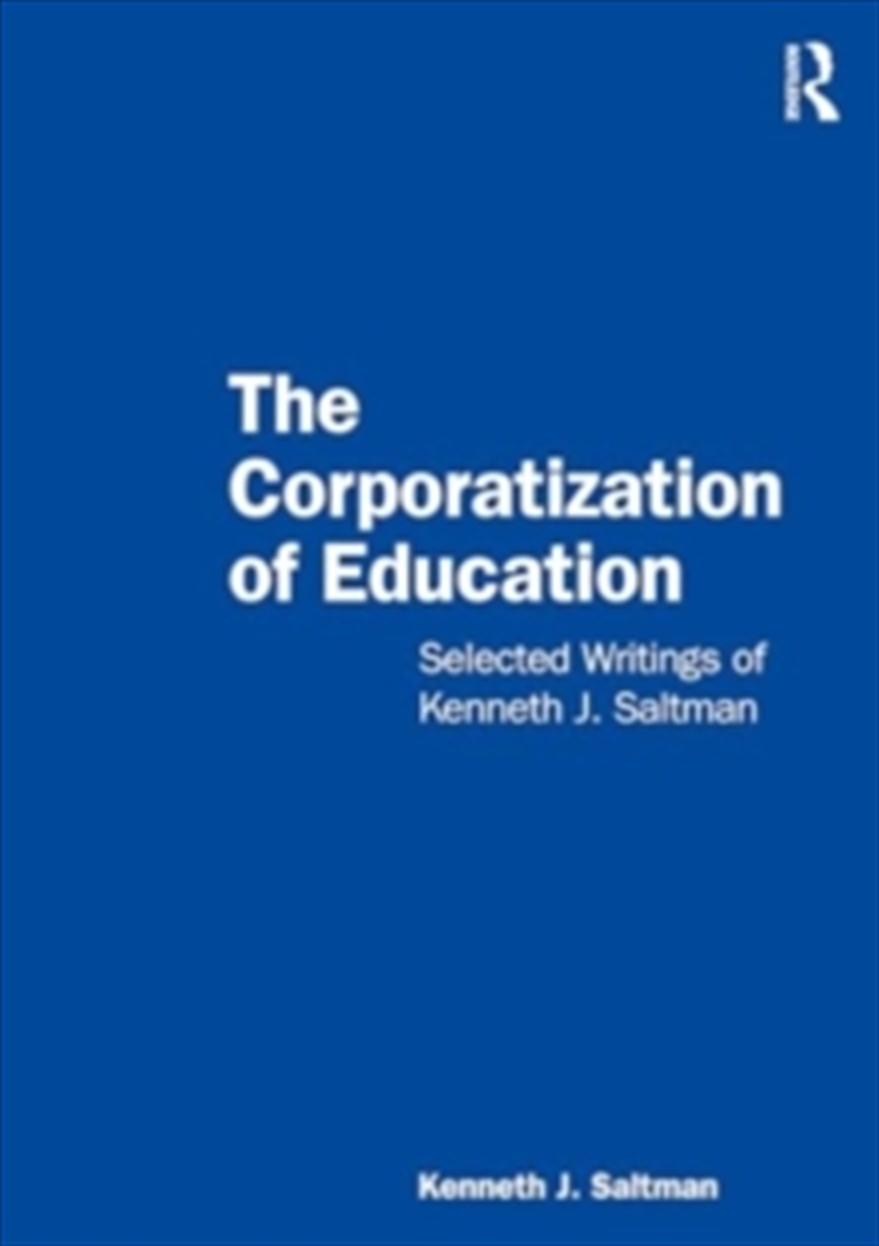 The Corporatization Of Education : Selected Writings Of Kenneth J. Saltman/Product Detail/Society & Culture