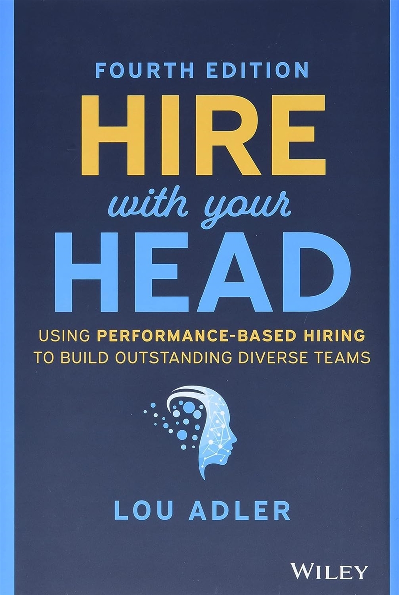 Hire With Your Head: Using Performance-Based Hiring To Build Outstanding Diverse Teams/Product Detail/Business Leadership & Management