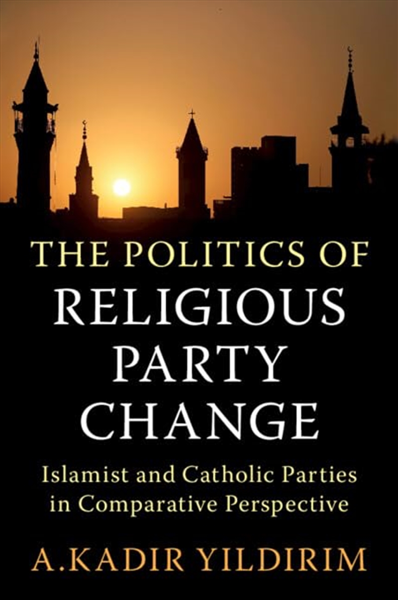 The Politics Of Religious Party Change: Islamist And Catholic Parties In Comparative Perspective (Ca/Product Detail/Politics & Government