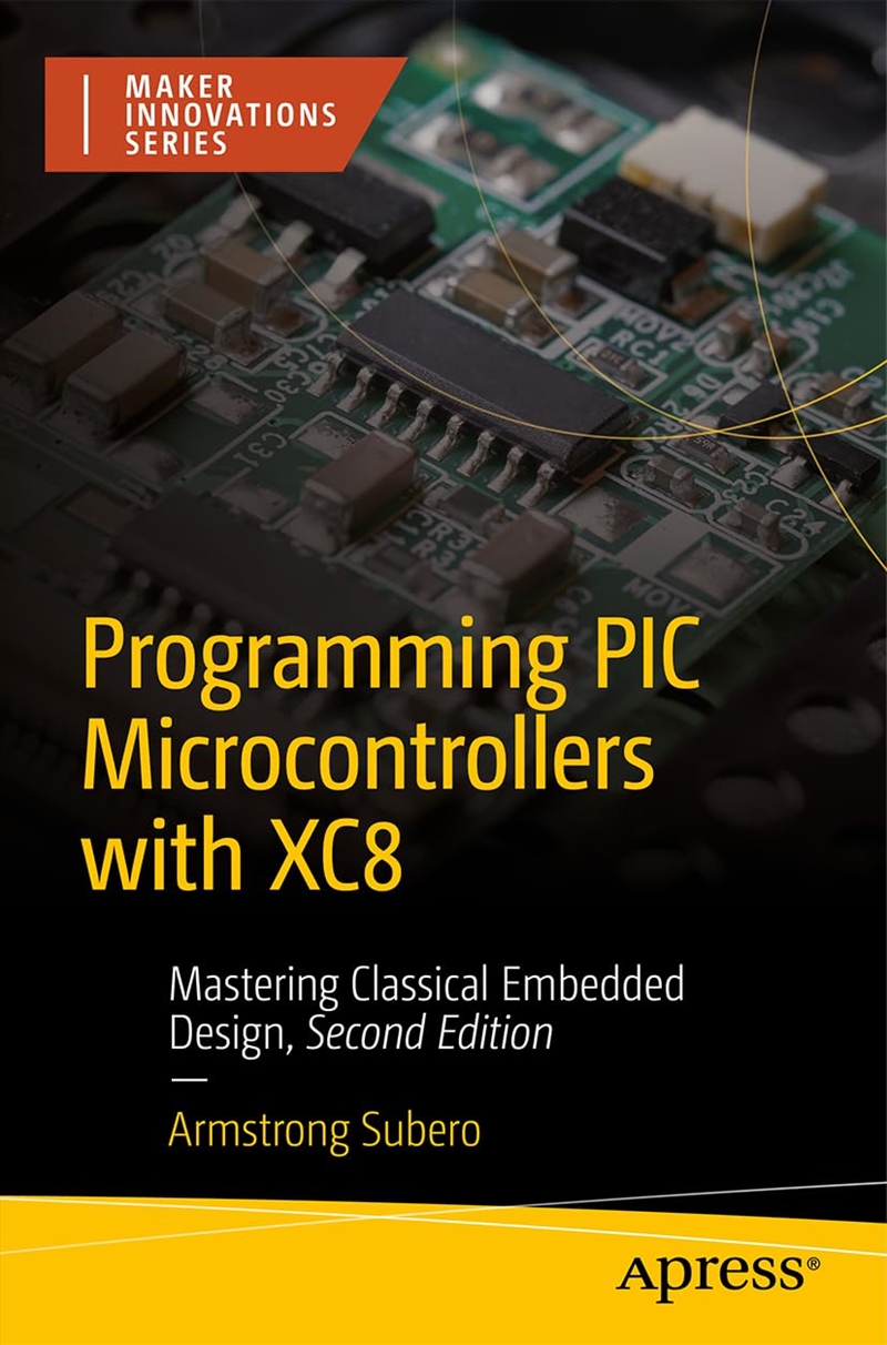 Programming Pic Microcontrollers With Xc8: Mastering Classical Embedded Design (Maker Innovations Se/Product Detail/Computing & IT
