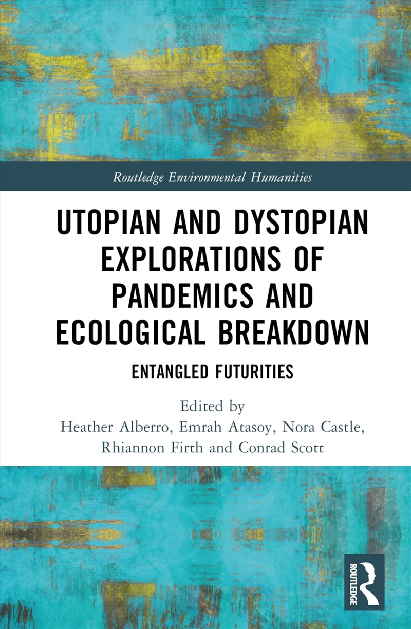 Utopian And Dystopian Explorations Of Pandemics And Ecological Breakdown: Entangled Futurities (Rout/Product Detail/Literature & Plays