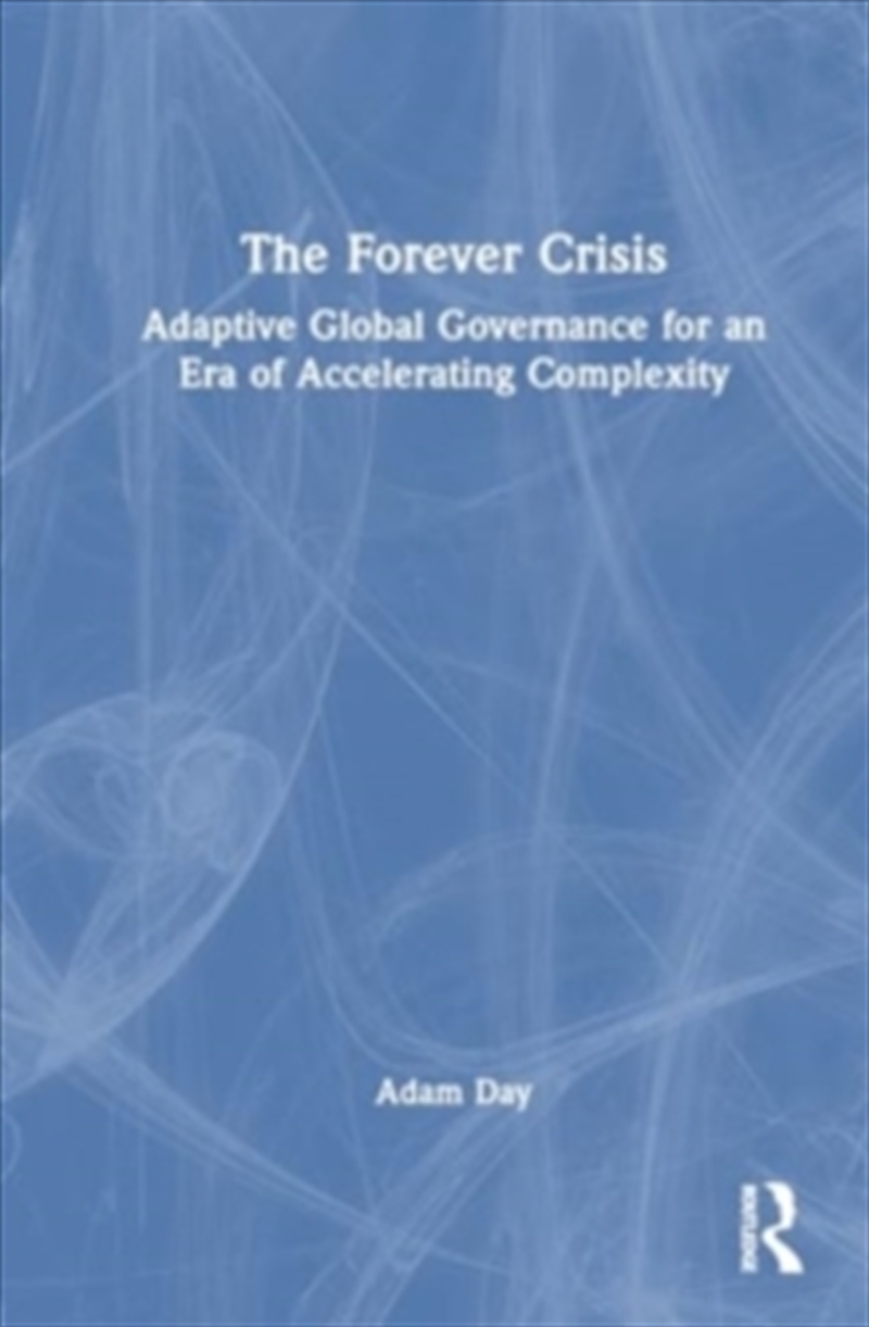 The Forever Crisis : Adaptive Global Governance For An Era Of Accelerating Complexity/Product Detail/Politics & Government