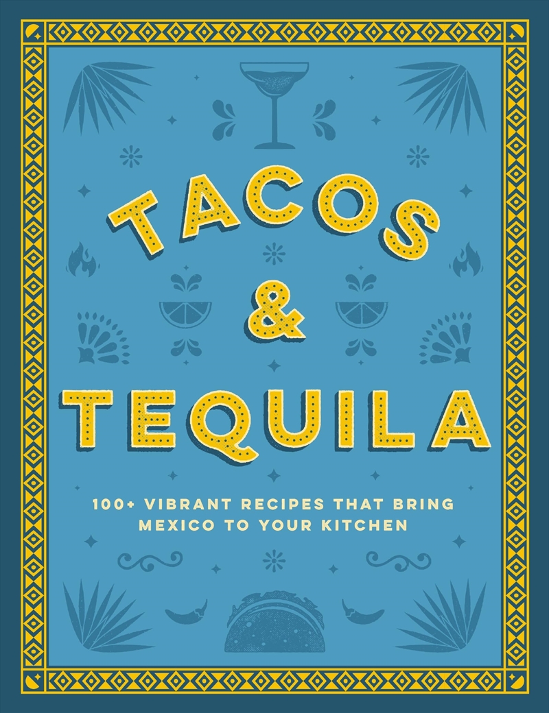 Tacos And Tequila the 100+ Vibrant Recipes That Bring Mexico To Your Kitchen/Product Detail/Recipes, Food & Drink