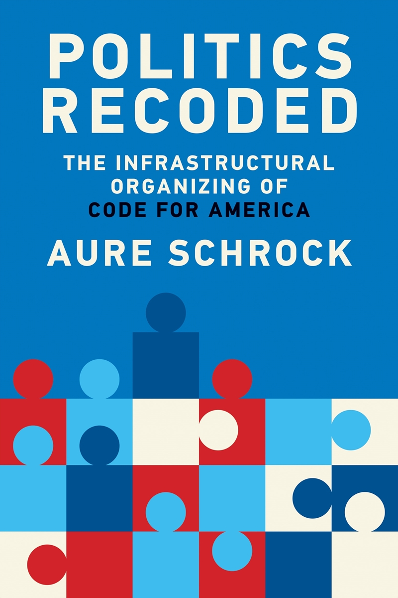 Politics Recoded: The Infrastructural Organizing Of Code For America/Product Detail/Politics & Government