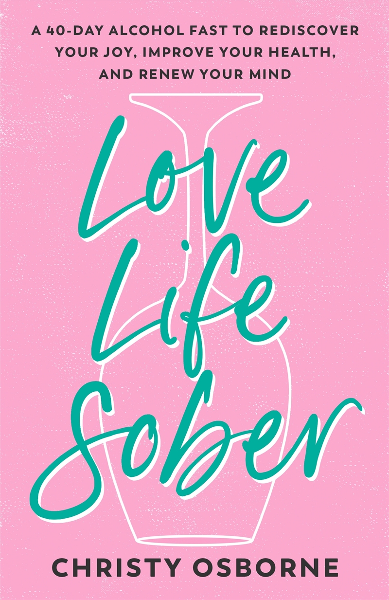 Love Life Sober: A 40-Day Alcohol Fast To Rediscover Your Joy, Improve Your Health, And Renew Your M/Product Detail/Religion & Beliefs
