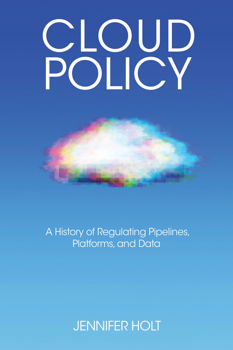 Cloud Policy: A History Of Regulating Pipelines, Platforms, And Data/Product Detail/Science