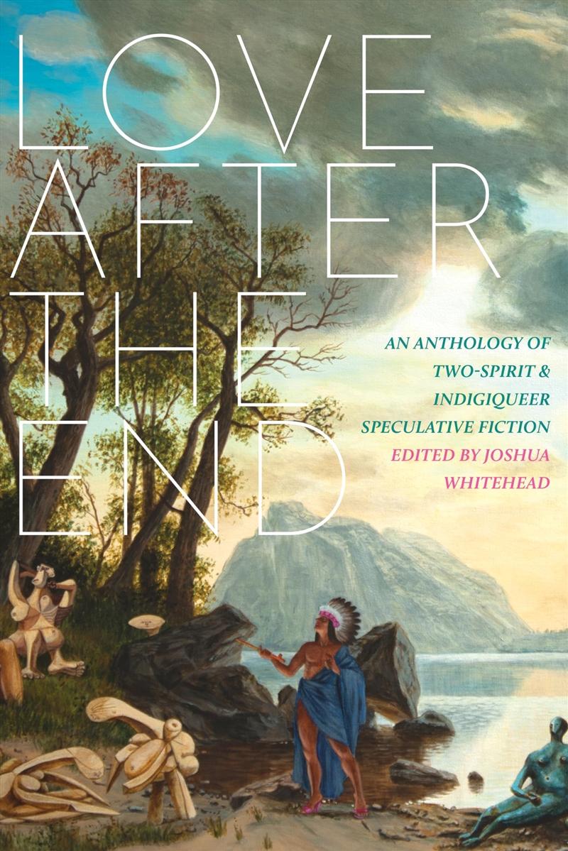 Love After The End: An Anthology Of Two-Spirit And Indigiqueer Speculative Fiction/Product Detail/General Fiction Books