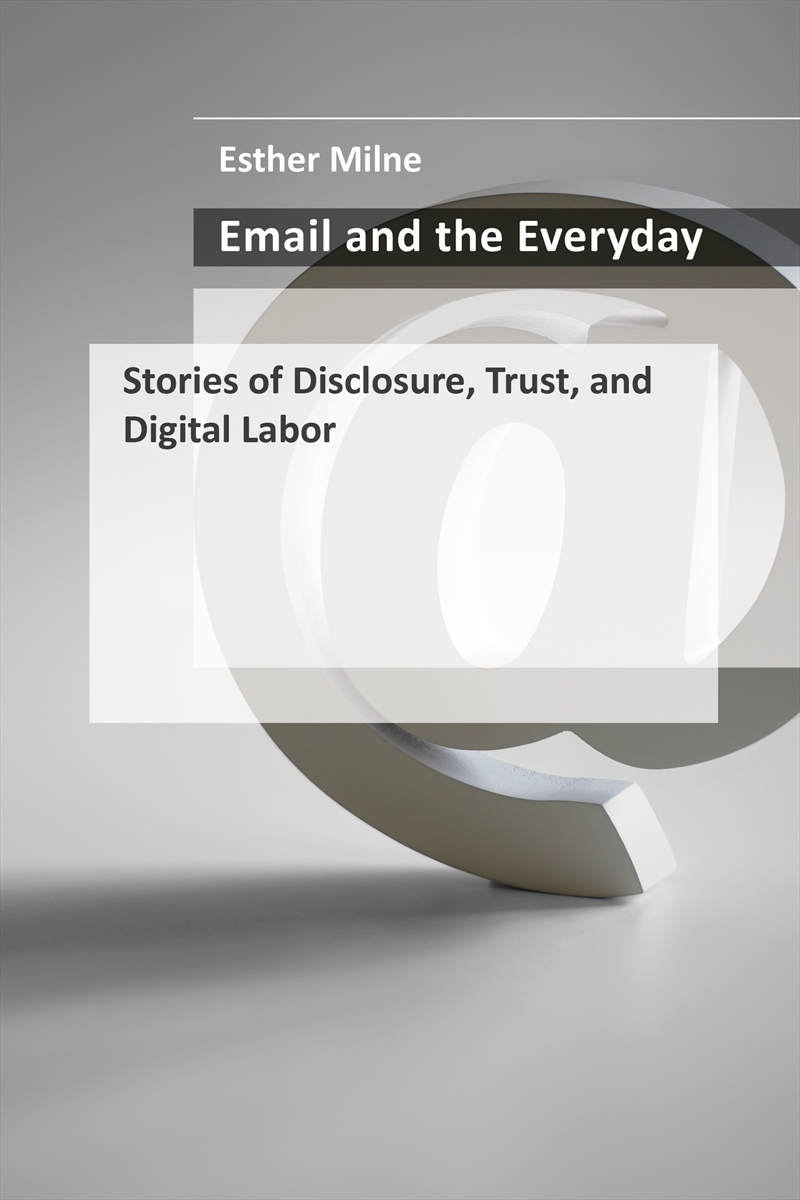 Email and the Everyday:Stories of Disclosure, Trust, and Digital Labor/Product Detail/Technology & Engineering