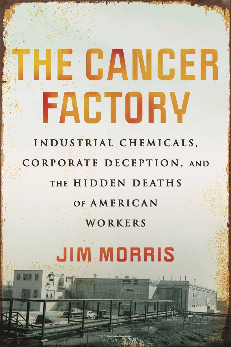 The Cancer Factory:Industrial Chemicals, Corporate Deception, and the Hidden Deaths of American Work/Product Detail/Adult Books