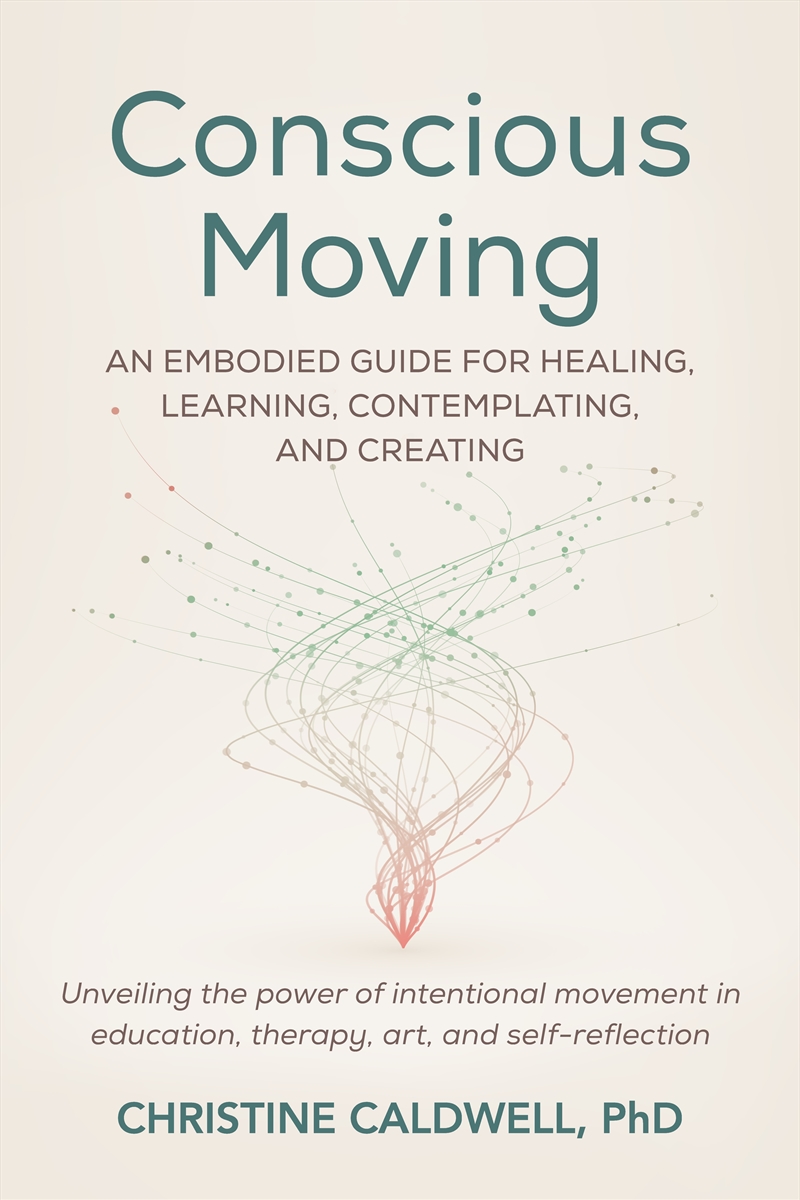 Conscious Moving:An Embodied Guide for Healing, Learning, Contemplating, and Creating/Product Detail/Biographies & True Stories