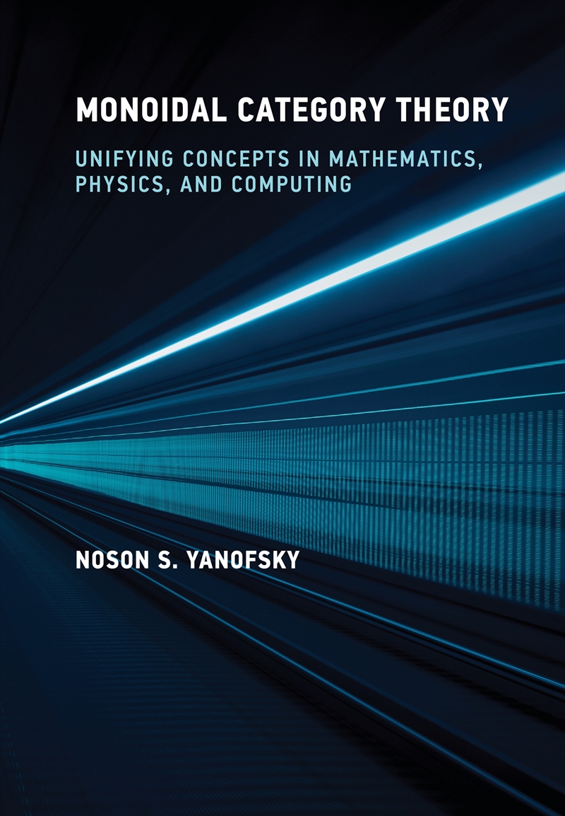 Monoidal Category Theory:Unifying Concepts In Mathematics, Physics, And Computing/Product Detail/Computing & IT