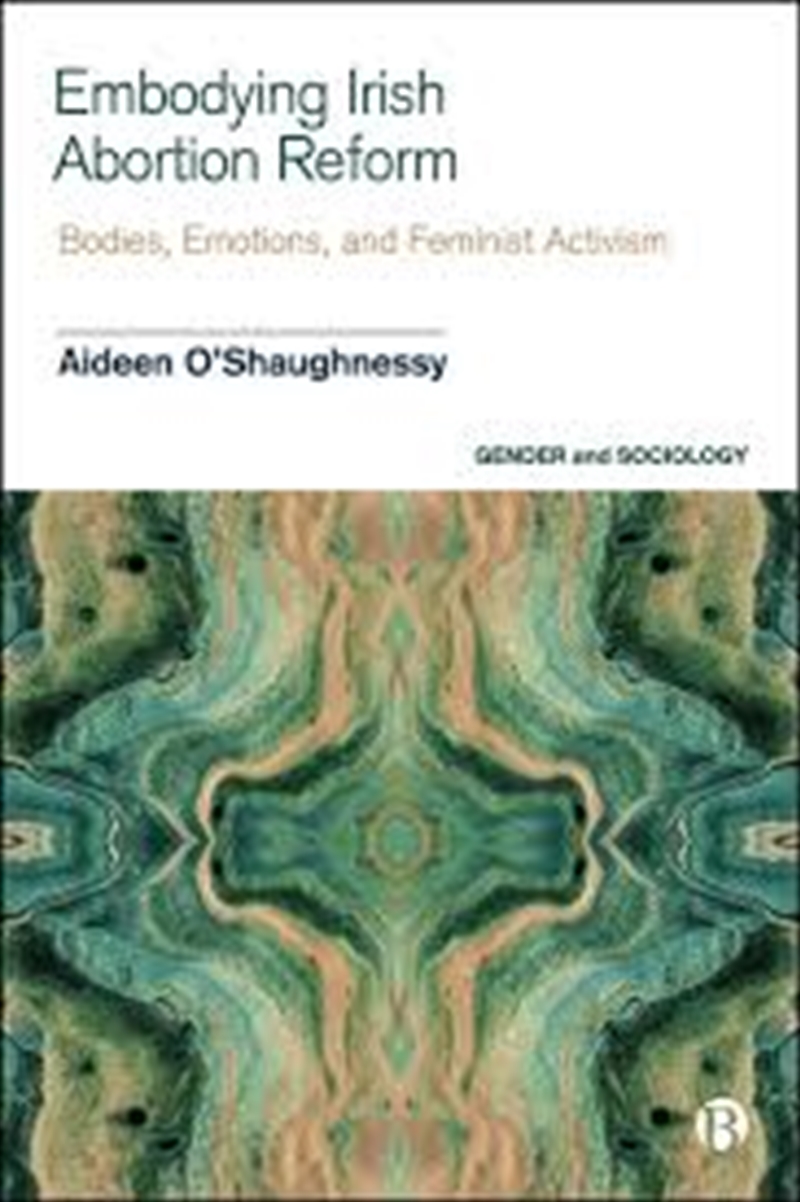 Embodying Irish Abortion Reform: Bodies, Emotions, And Feminist Activism (Gender And Sociology)/Product Detail/Politics & Government