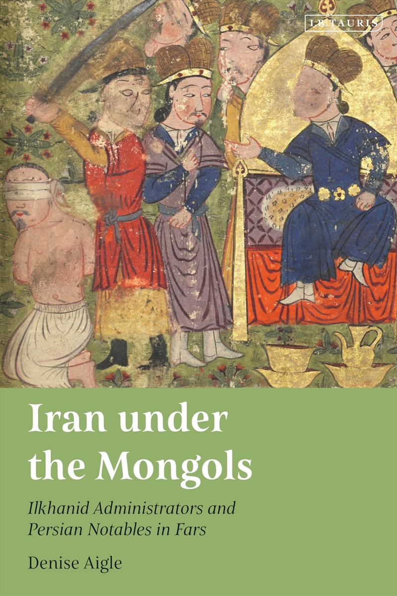 Iran under the Mongols: Ilkhanid Administrators and Persian Notables in Fars/Product Detail/Politics & Government