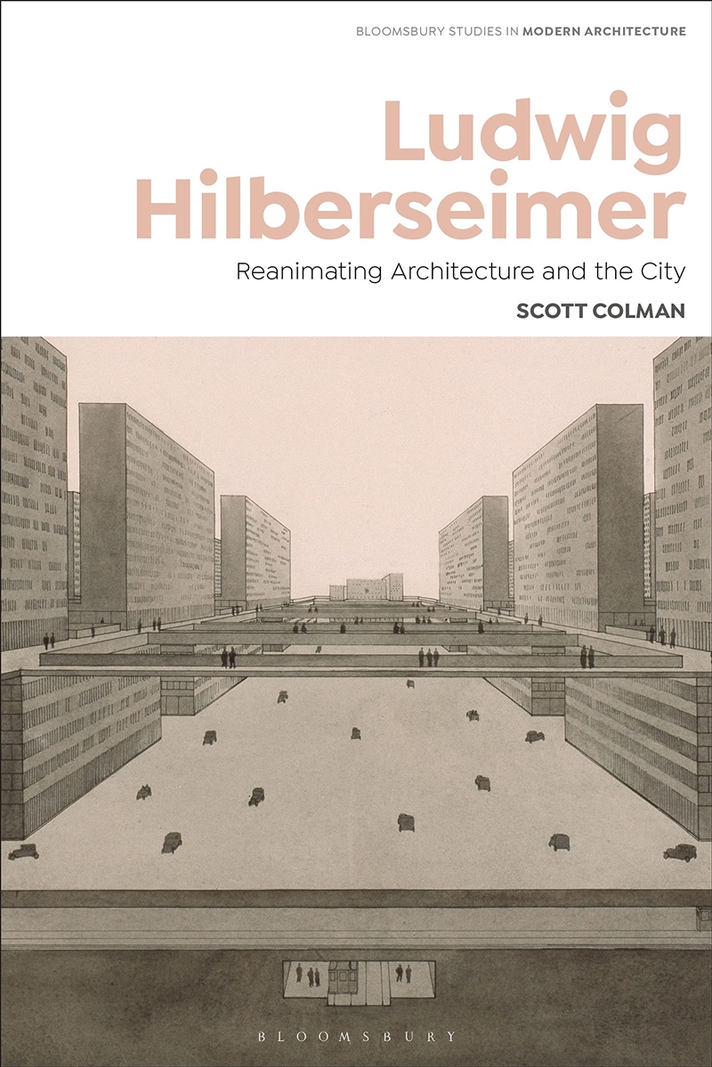 Ludwig Hilberseimer: Reanimating Architecture and the City (Bloomsbury Studies in Modern Architectur/Product Detail/Architecture