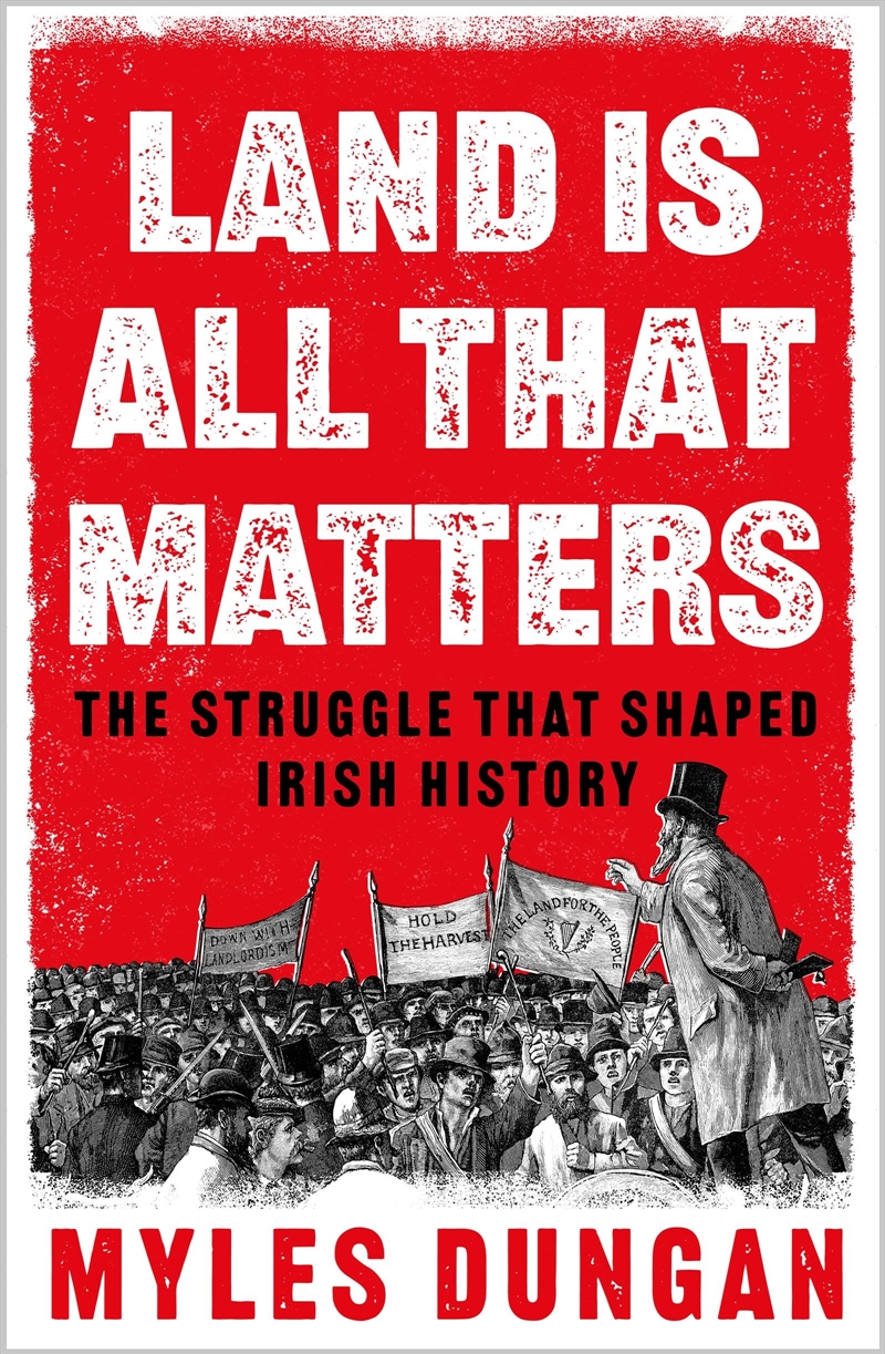 Land is All That Matters: The Struggle That Shaped Irish History/Product Detail/History