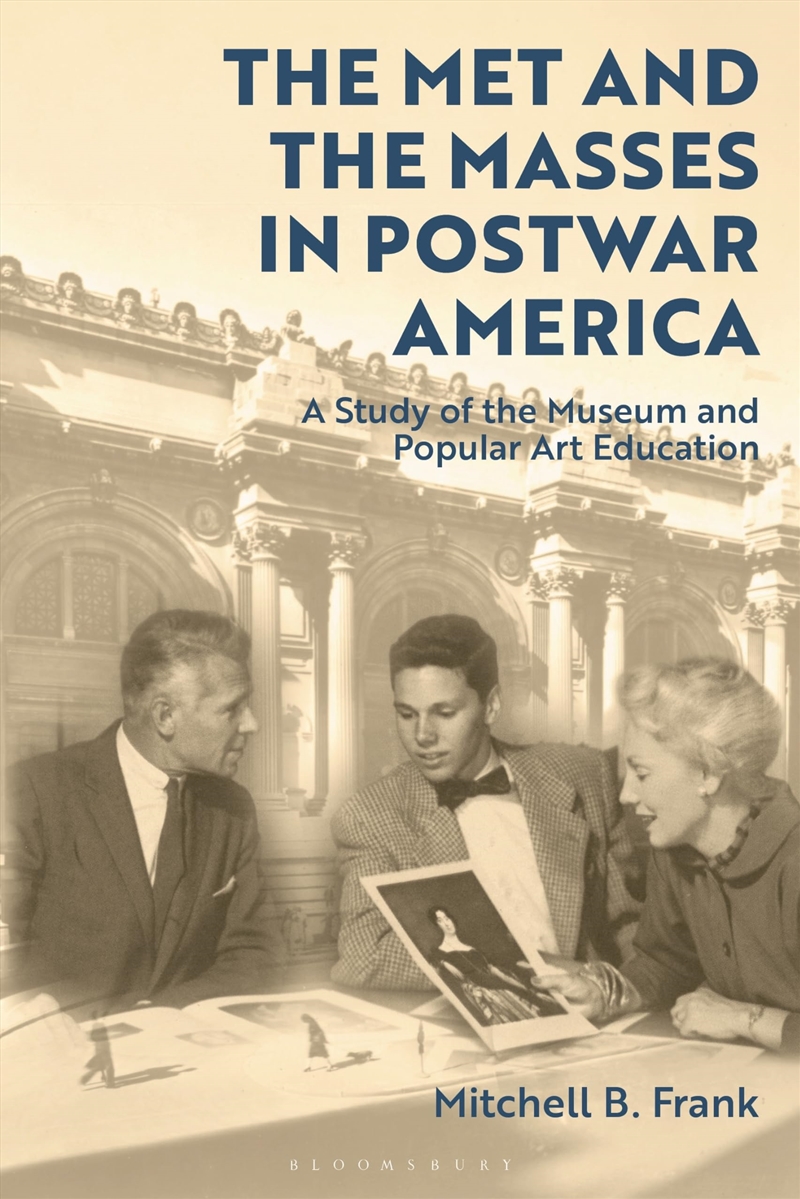 The Met and the Masses in Postwar America: A Study of the Museum and Popular Art Education/Product Detail/Art