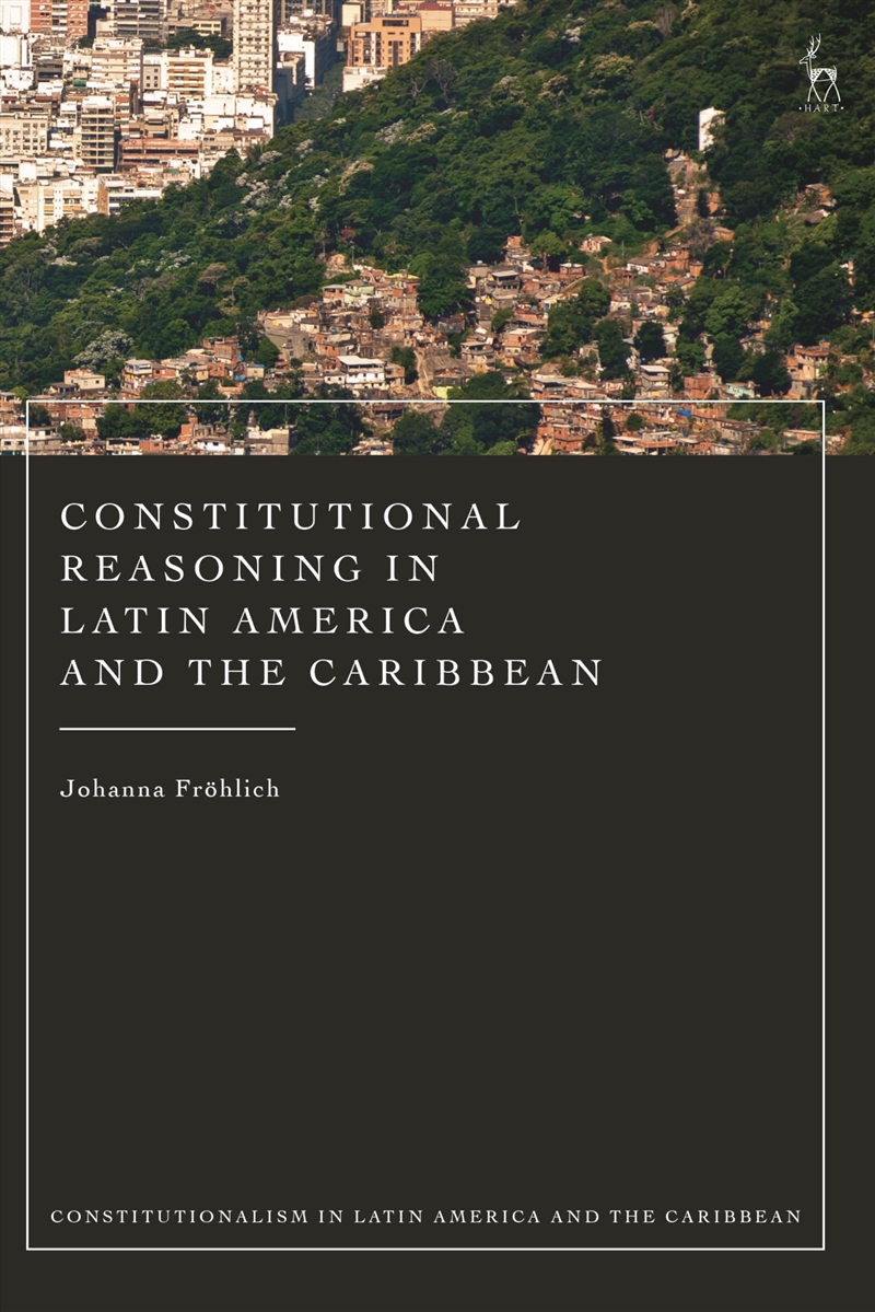 Constitutional Reasoning in Latin America and the Caribbean (Constitutionalism in Latin America and/Product Detail/Law