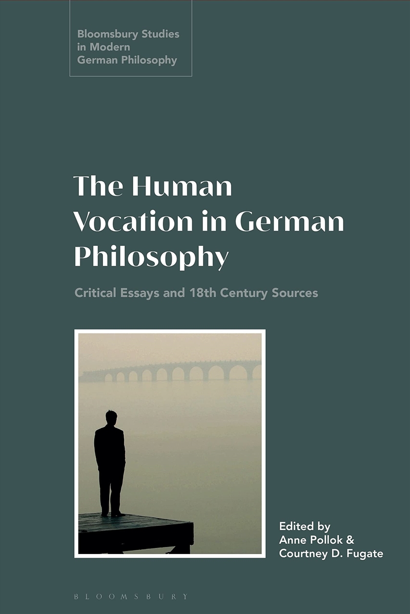 The Human Vocation in German Philosophy: Critical Essays and 18th Century Sources (Bloomsbury Studie/Product Detail/Reading