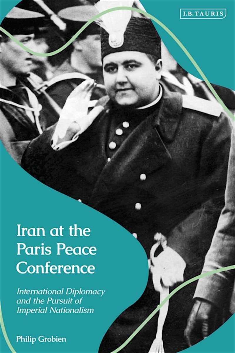 Iran at the Paris Peace Conference: International Diplomacy and the Pursuit of Imperial Nationalism/Product Detail/Politics & Government