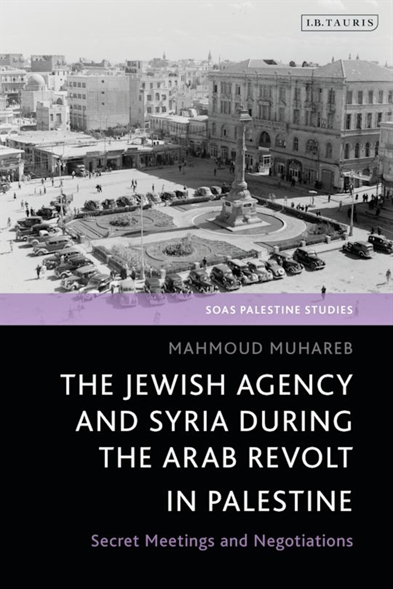 The Jewish Agency and Syria during the Arab Revolt in Palestine: SecretMeetings and Negotiations/Product Detail/Politics & Government