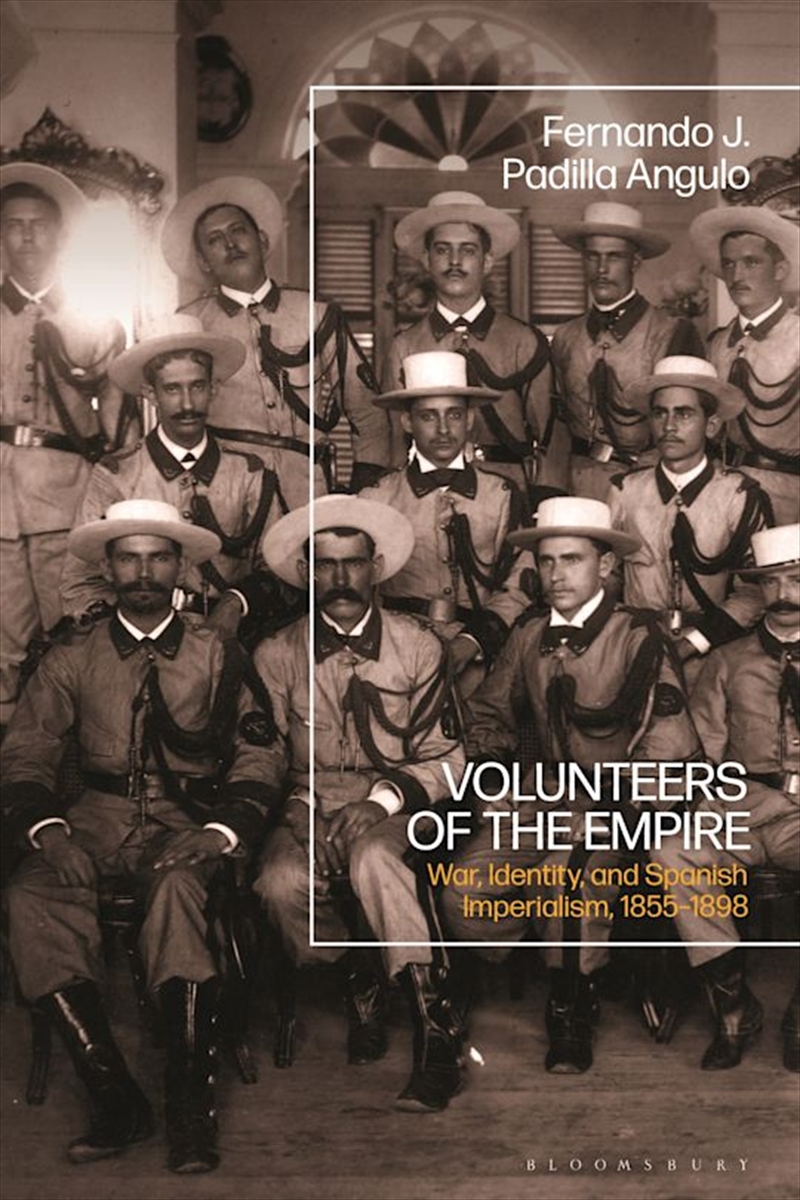 Volunteers Of The Empire: War, Identity, And Spanish Imperialism, 1855-1898/Product Detail/History