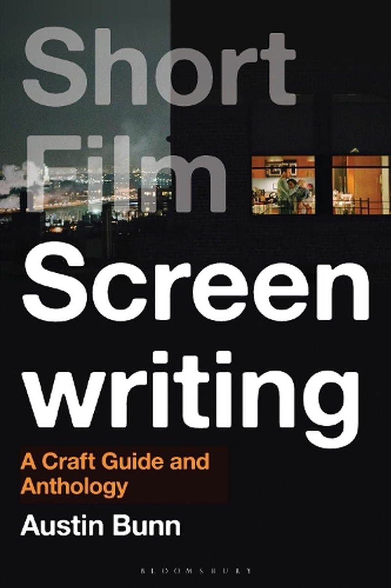 Austin Bunn - Short Film Screenwriting: A Craft Guide and Anthology ...