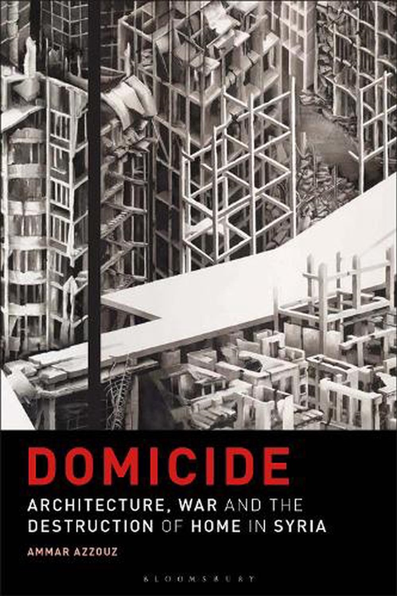 Domicide: Architecture, War and the Destruction of Home in Syria/Product Detail/Architecture