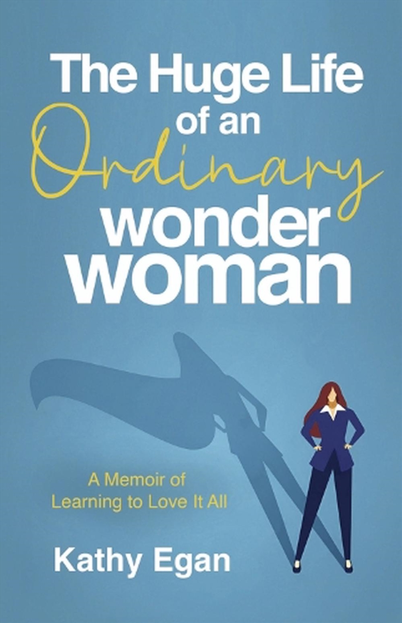 Kathy Egan - The Huge Life of an Ordinary Wonder Woman - 9798350944631 ...