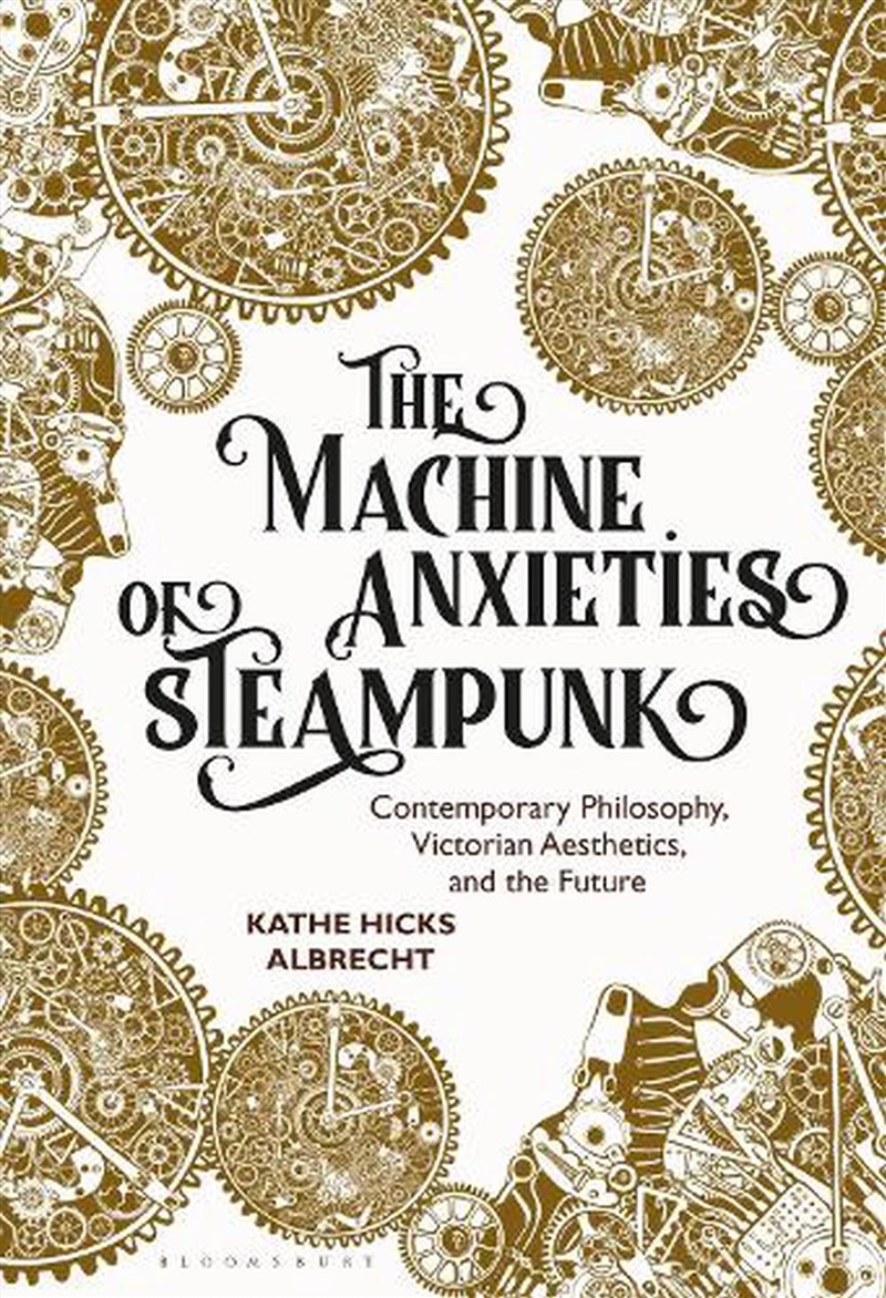 The Machine Anxieties of Steampunk: Contemporary Philosophy, Victorian Aesthetics, and the Future/Product Detail/Art