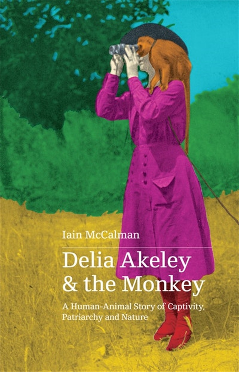 Delia Akeley and the Monkey: A Human-Animal Story of Captivity Patriarchy and Nature/Product Detail/Biographies & True Stories